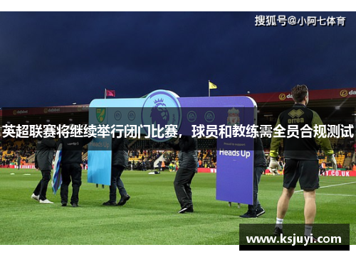 英超联赛将继续举行闭门比赛，球员和教练需全员合规测试
