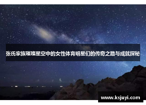 张氏家族璀璨星空中的女性体育明星们的传奇之路与成就探秘