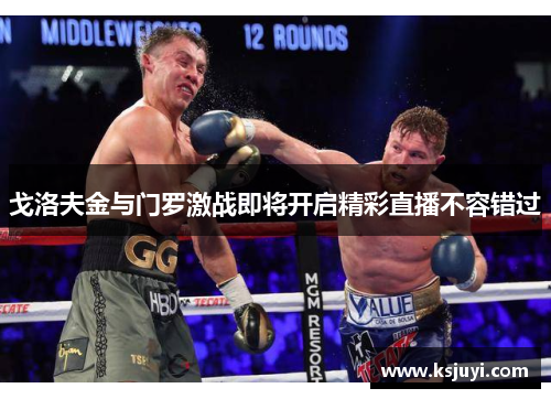 戈洛夫金与门罗激战即将开启精彩直播不容错过